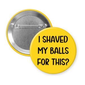 Yellow pinback button with text 'I Shaved My Balls For This?' printed in black.