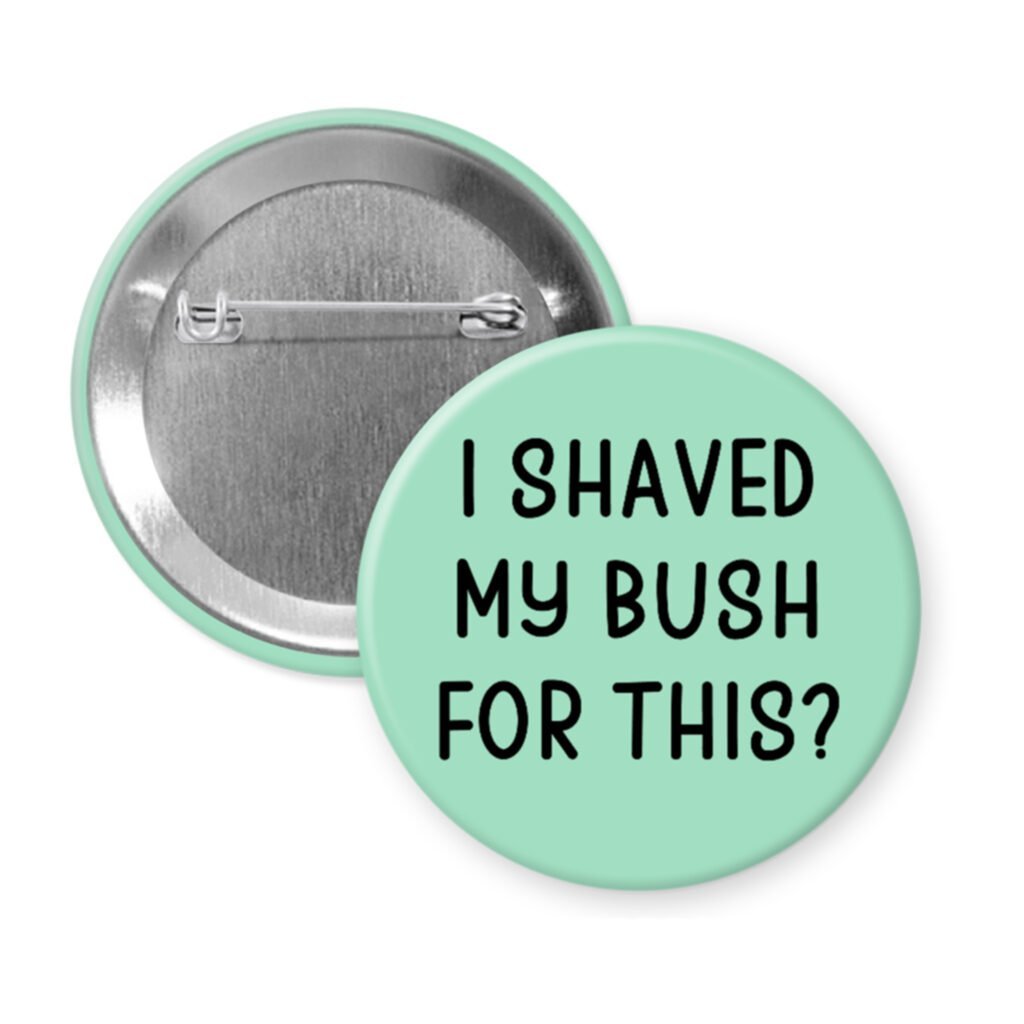 Mint green pinback button with text 'I Shaved My Bush For This?' printed in black.