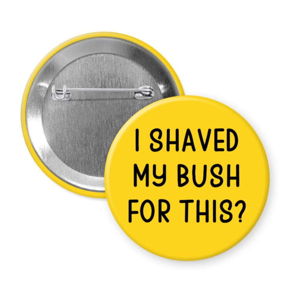 Yellow pinback button with text 'I Shaved My Bush For This?' printed in black.