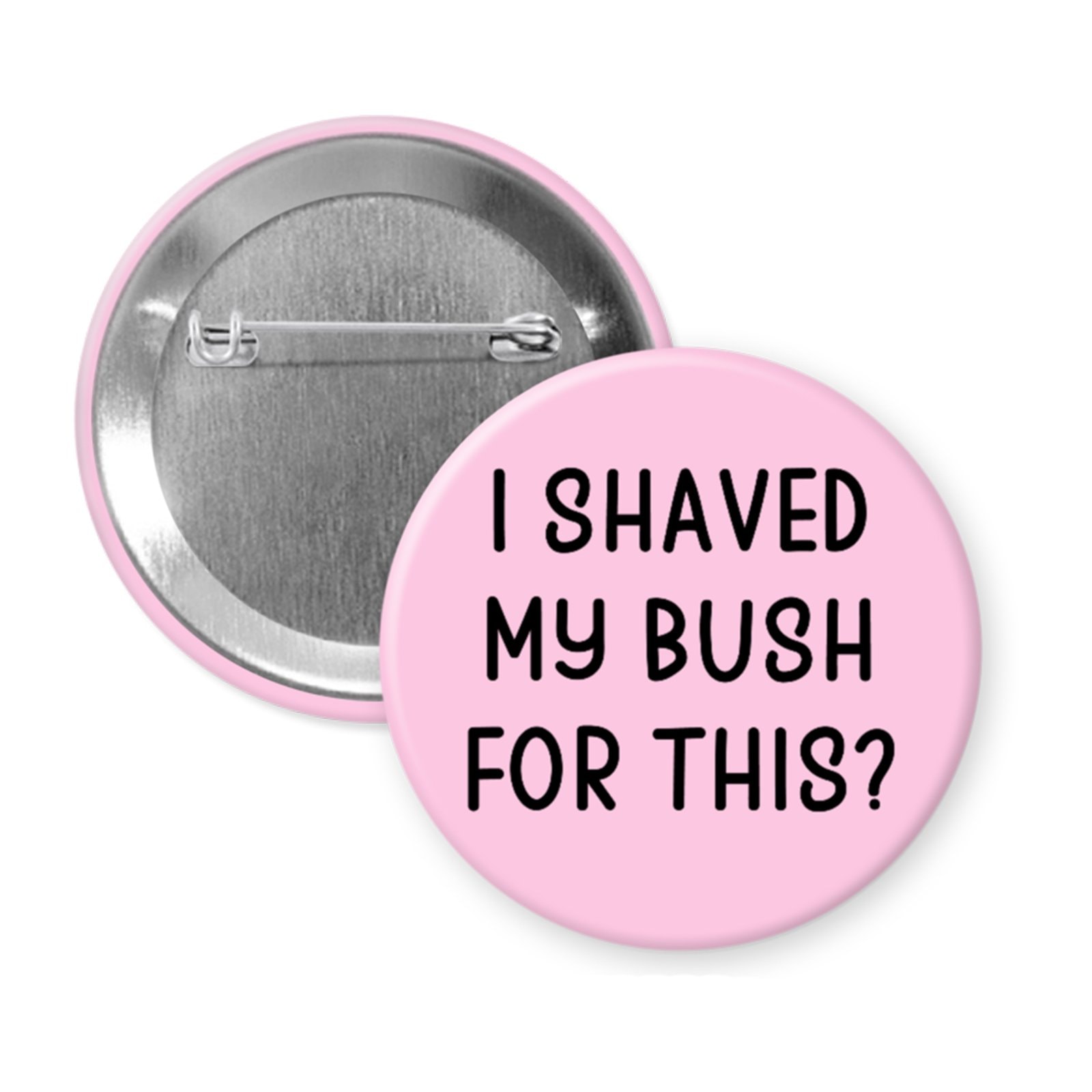 “I Shaved My Bush for This?” Button or Magnet – Funny NSFW Statement