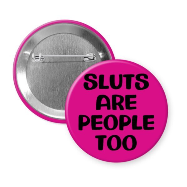 Fuchsia pink button with the text 'Sluts are people too' printed in black.