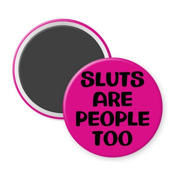 Fuchsia pink magnet with the text 'Sluts are people too' printed in black.