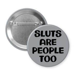 Grey pinback button with the text 'Sluts are people too' printed in black.