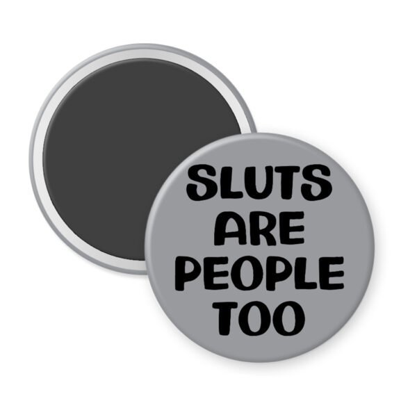 Grey magnet with the text 'Sluts are people too' printed in black.