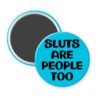 Blur magnet with the text 'Sluts are people too' printed in black.
