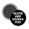 Black magnet that says "Sluts are people too"