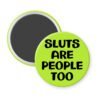 Green magnet with the text 'Sluts are people too' printed in black.