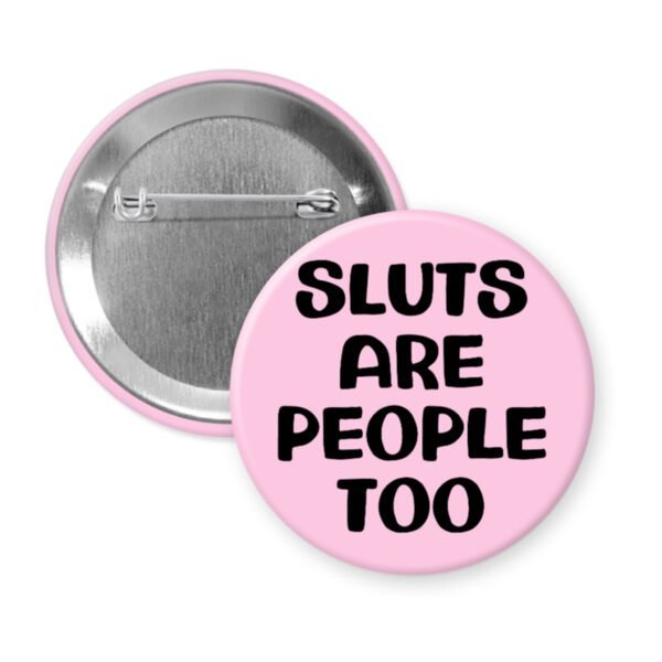 Light pink pinback button with the text 'Sluts are people too' printed in black.