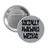 Grey pinback button with the text 'Socially awkward weirdo' printed in black drippy font.