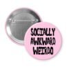 Pink pinback button with the text 'Socially awkward weirdo' printed in black drippy font.