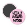 Pink magnet with the text 'Socially awkward weirdo' printed in black drippy font.