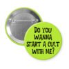 Green pinback button pinback button with the text 'Do you wanna start a cult with me?' printed in black.