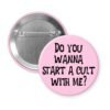 Pink pinback button pinback button with the text 'Do you wanna start a cult with me?' printed in black.