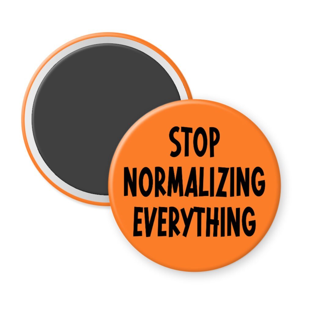 Orange magnet with the text 'Stop normalizing everything' printed in black.