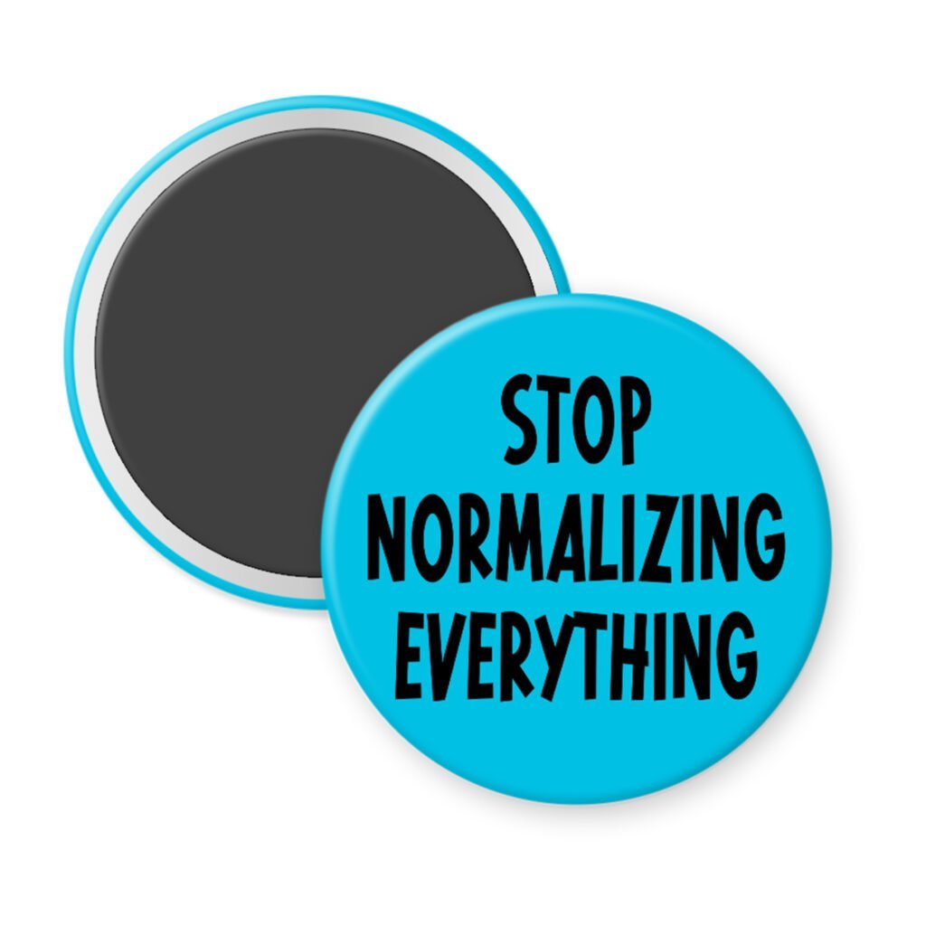 Blue magnet with the text 'Stop normalizing everything' printed in black.
