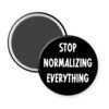 Black magnet that says "Stop normalizing everything".