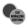 Grey magnet with the text 'Stop normalizing everything' printed in black.