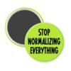 Green magnet with the text 'Stop normalizing everything' printed in black.