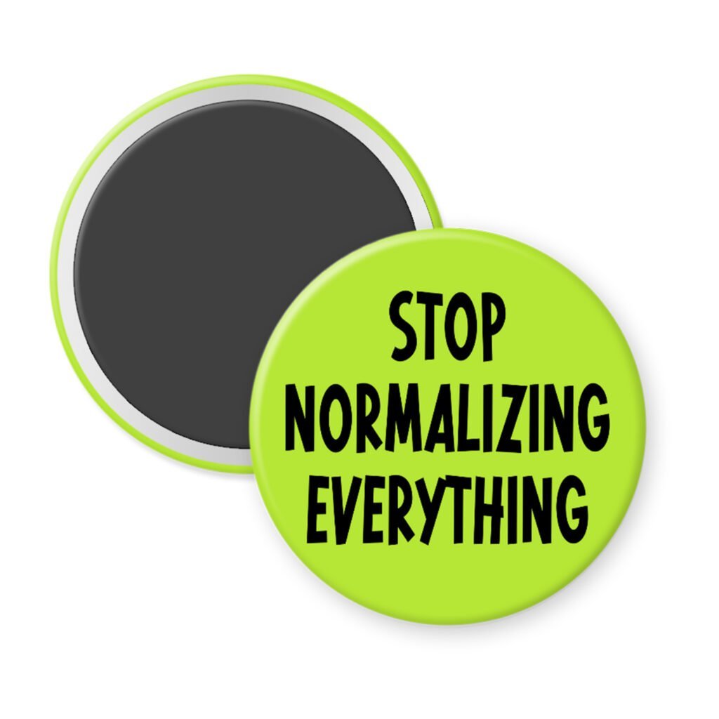 Green magnet with the text 'Stop normalizing everything' printed in black.
