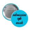 Blue pinback button with the text 'submissive ≠ weak' printed in black.