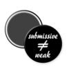 Magnet that says submissive does not equal weak.