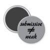 Grey magnet with the text 'submissive ≠ weak' printed in black.