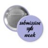 Purple pinback button with the text 'submissive ≠ weak' printed in black.