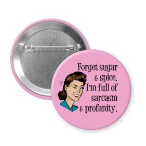 Pink pinback button with image of winking retro woman and the words Forget sugar and spice, I'm full of sarcasm and profanity.