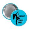 Blue pinback button with image of pole dancer and the text 'I support single moms' printed in black.