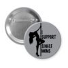 Grey pinback button with image of pole dancer and the text 'I support single moms' printed in black.