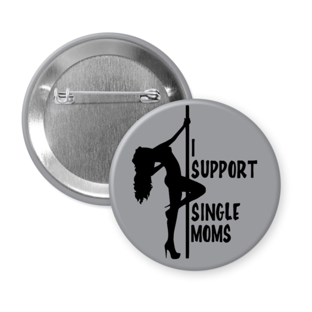 Grey pinback button with image of pole dancer and the text 'I support single moms' printed in black.