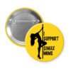 Yellow pinback button with image of pole dancer and the text 'I support single moms' printed in black.