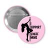 Light pink pinback button with image of pole dancer and the text 'I support single moms' printed in black.