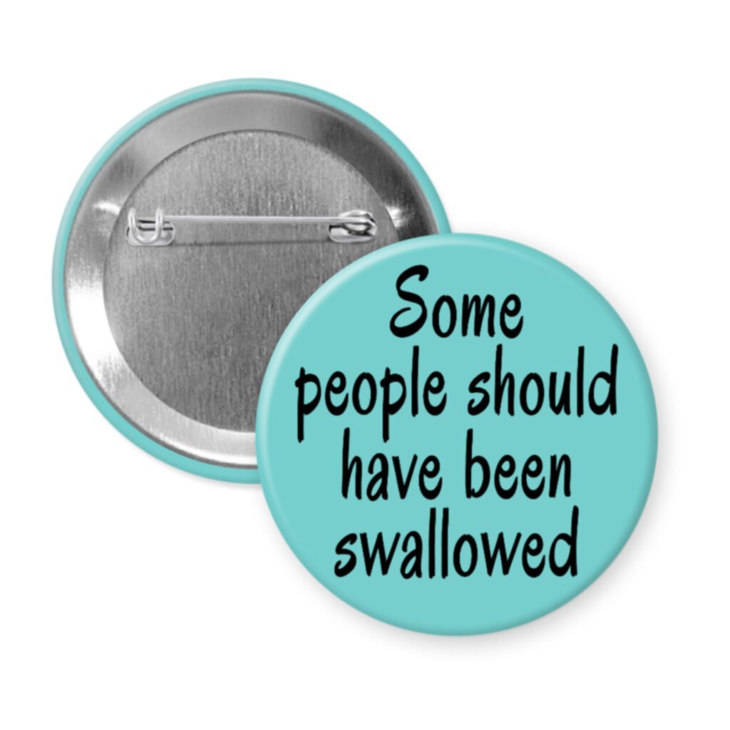 Blue pinback button with the text 'Some people should have been swallowed' printed in black.