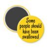 Yellow magnet with the text 'Some people should have been swallowed' printed in black.