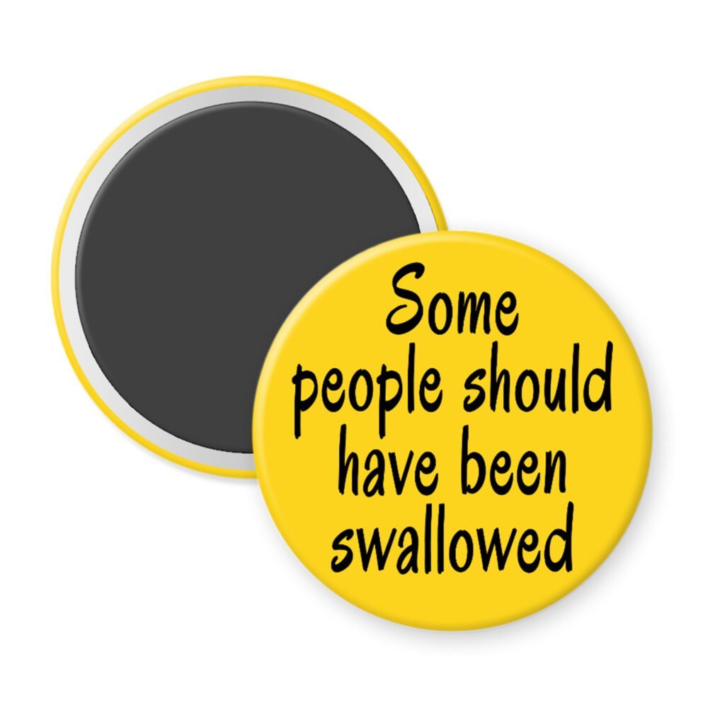 Yellow magnet with the text 'Some people should have been swallowed' printed in black.