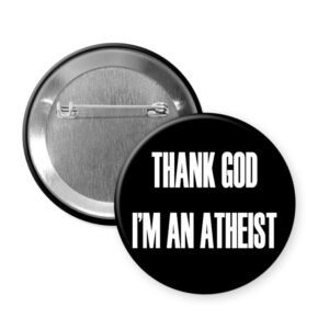 Black pin button that says "THANK GOD I'M AN ATHEIST".