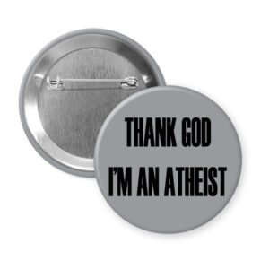 Grey pinback button with the text 'THANK GOD I'M AN ATHEIST' printed in black.
