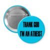 Blue pinback button with the text 'THANK GOD I'M AN ATHEIST' printed in black.