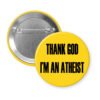 Yellow pinback button with the text 'THANK GOD I'M AN ATHEIST' printed in black.