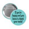 Blue pinback button with the text 'If you're happy and you know it, thank your meds!' printed in black.