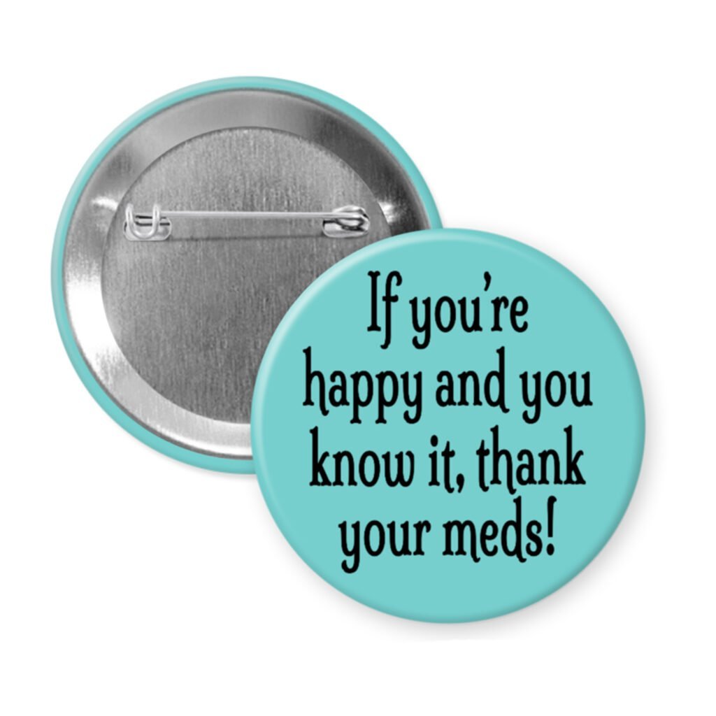 Blue pinback button with the text 'If you're happy and you know it, thank your meds!' printed in black.