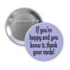 Purple pinback button with the text 'If you're happy and you know it, thank your meds!' printed in black.