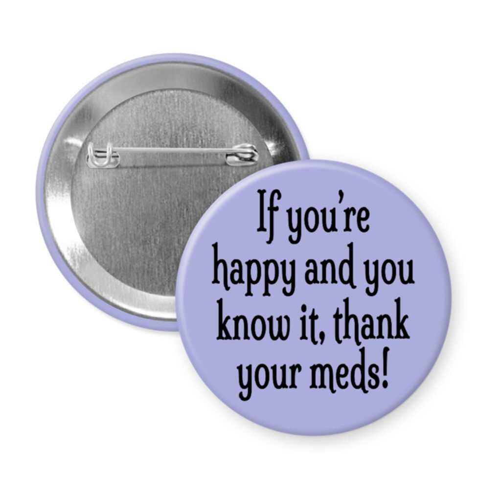 Purple pinback button with the text 'If you're happy and you know it, thank your meds!' printed in black.