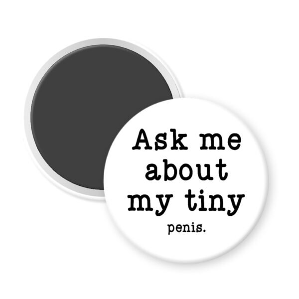 Magnet with text 'Ask me about my tiny penis' on a white background