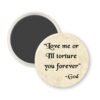 Magnet with 'Love me or I'll torture you forever - God' text on a old looking paper print.