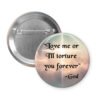 Button badge with 'Love me or I'll torture you forever - God' text on a gradient background.