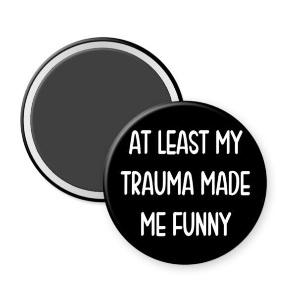 Black magnet that says "At least my trauma made me funny."