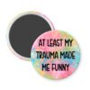 COlorful magnet that says "At least my trauma made me funny."