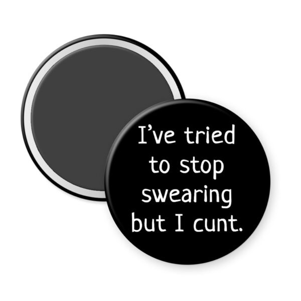 Black magnet that says "I've tried to stop swearing but I cunt."